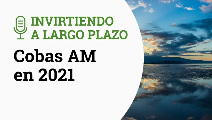 Invirtiendo a Largo Plazo Episodio 16-Cobas AM en 2021