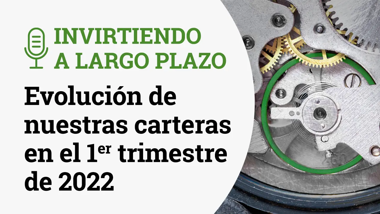 Invirtiendo a Largo Plazo Episodio 24- Evolucion fondos 1T2022