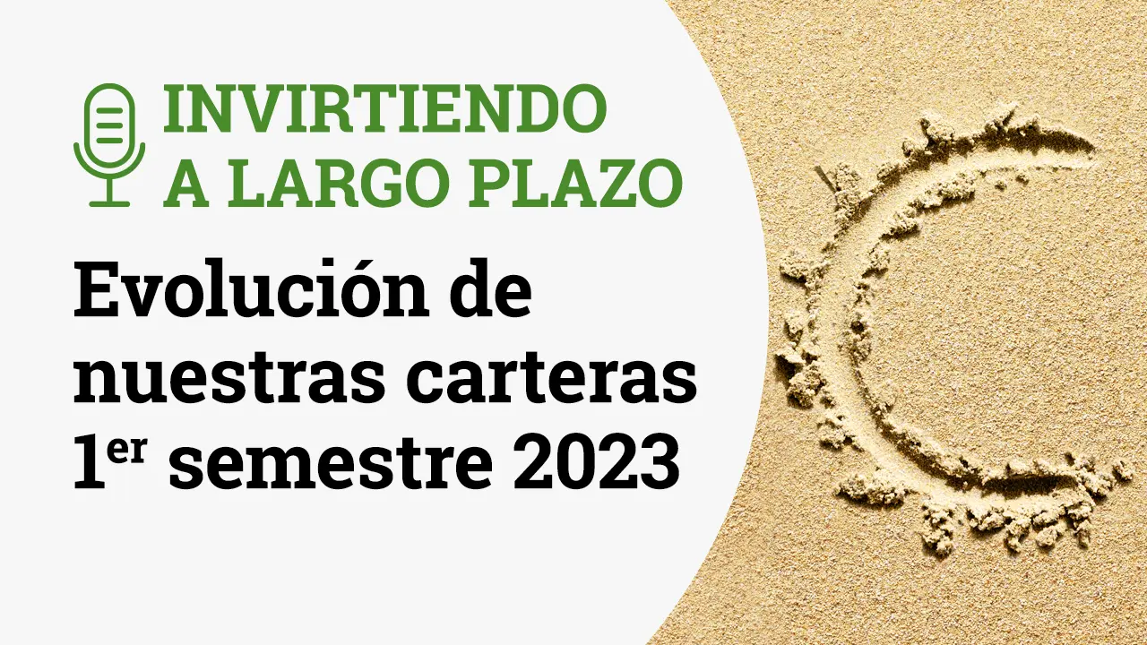 Invirtiendo a Largo Plazo Comentario primer semestre 2023